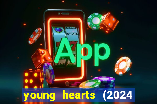 young hearts (2024 assistir online gratis)